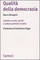 Qualità della democrazia. Capitale sociale, partiti e culture in Italia di Marco Almagisti edito da Carocci