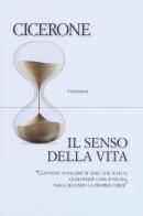 Il senso della vita di Marco Tullio Cicerone edito da Edizioni Theoria