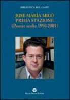 Prima stazione. Poesie scelte 1990-2005 di José M. Micól edito da Mauro Pagliai Editore