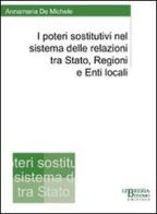 I poteri sostitutivi nel sistema delle relazioni tra Stato, regioni e enti locali di Annamaria De Michele edito da Libreria Bonomo Editrice