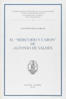 El Mercurio y Caron de Alfonso de Valdes. Construcción y sentido de un dialogo renacentista di Asuncion Rallo Gruss edito da Bulzoni