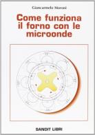 Come funziona il forno con le microonde di Giancarmelo Moroni edito da Sandit Libri