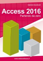 Access 2016. Partendo da zero di Gabriele Grandinetti edito da Edizionifutura.Com