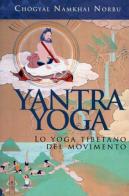 Yantra yoga. Lo yoga tibetano del movimento di Namkai Norbu edito da OM