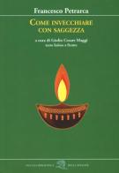 Come invecchiare con saggezza di Francesco Petrarca edito da La Vita Felice