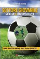 Calcio. Settore giovanile. Logica & divertimento. Temi, programmi, idee e 680 esercizi di Marco Stoini edito da Luglio (Trieste)