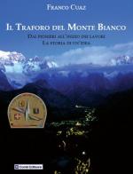 Il traforo del Monte Bianco. Dai pionieri all'inizio dei lavori. La storia di un'idea di Franco Cuaz edito da Conti (Morgex)