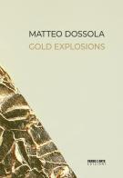 Matteo Dossola. Gold Explosions. Ediz. italiana e inglese di Anselmo Villata edito da Verso l'Arte