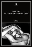La fotografia come arte di Man Ray edito da Abscondita