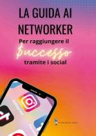 La guida ai networker. Per raggiungere il successo tramite i social di Miriana Aloisi, Jessica Spina edito da Di Nicolò Edizioni