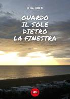 Guardo il sole dietro la finestra di Irma Kurti edito da Ivvi