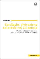 Sortilegio, divinazione ed eresia nel XII secolo. Dottrina e disciplina canonica nella Causa 26 del «Decretum Gratiani» di Maria Cives edito da Tab edizioni