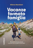 Vacanze formato famiglia. 50 avventure per grandi e piccoli alla scoperta dell'Italia di Milena Marchioni edito da Uppa Edizioni