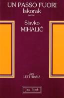 Un passo fuori. Iskorak. Poesie di Slavko Mihalic edito da Jaca Book
