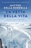 La vetta della vita. Una nuova via sul Cerro Torre: il mio sogno sospeso tra roccia e cielo di Matteo Della Bordella edito da Rizzoli