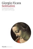 Solitudini. La letteratura italiana alle origini dell'Europa di Giorgio Ficara edito da Marsilio