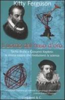 L' uomo dal naso d'oro. Tycho Brahe e Giovanni Keplero: la strana coppia che rivoluzionò la scienza di Kitty Ferguson edito da Longanesi