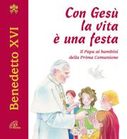 Con Gesù la vita è una festa. Il papa ai bambini della prima comunione di Benedetto XVI (Joseph Ratzinger) edito da Paoline Editoriale Libri