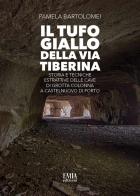 Il tufo giallo della Via Tiberina. Storia e tecniche estrattive delle Cave di Grotta Colonna a Castelnuovo di Porto. Ediz. illustrata di Pamela Bartolomei edito da Emia Edizioni