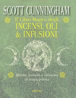 Il libro magico degli incensi, oli & infusioni. Ricette, formule e talismani di magia pratica di Scott Cunningham edito da Armenia
