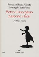 Sotto il suo passo nascono i fiori. Goethe e l'Islam di Pietrangelo Buttafuoco, Francesca Bocca-Aldaqre edito da La nave di Teseo