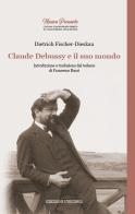 Claude Debussy e il suo mondo di Dietrich Fischer-Dieskau edito da Unicopli