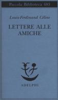 Lettere alle amiche di Louis-Ferdinand Céline edito da Adelphi