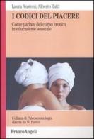 I codici del piacere. Come parlare del corpo erotico in educazione sessuale di Laura Austoni, Alberto Zatti edito da Franco Angeli
