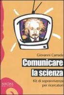 Comunicare la scienza. Kit di sopravvivenza per ricercatori di Giovanni Carrada edito da Sironi