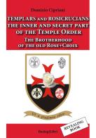 Templars and rosicrucians. The inner and secret part of the Temple Order. The Brotherhood of the old Rose+Croix di Domizio Cipriani edito da BastogiLibri