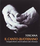 Toscana: il canto quotidiano. Con Libro di Giuseppina Rettori edito da Nota