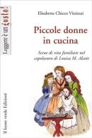 Piccole donne in cucina. Scene di vita familiare nel capolavoro di Louisa M. Alcott di Elisabetta Chicco Vitzizzai edito da Il Leone Verde