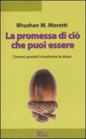 La promessa di ciò che puoi essere. Conosci, possiedi e trasforma te stesso di Bhushan Marco Moretti edito da Magi Edizioni