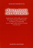 L' imitazione dell'eterno. Implicazioni etiche della concezione del tempo immagine dell'eternità da Platone a Campanella... di Donato Sperduto edito da Schena Editore