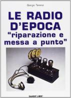 Le radio d'epoca. Riparazione e messa a punto di Giorgio Terenzi edito da Sandit Libri