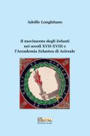 Il movimento degli Zelanti nei secoli XVII-XVIII e l'Accademia Zelantea di Acireale di Adolfo Longhitano edito da Editoriale Agorà