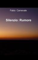 Silenzio. Rumore di Fabio Carnevale edito da ilmiolibro self publishing