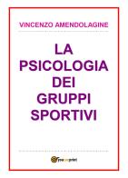 La psicologia dei gruppi sportivi di Vincenzo Amendolagine edito da Youcanprint