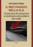 Il mio viaggio nella SLA. Un percorso di conoscenza e condivisione dei problemi dei malati di Antonio Pinna edito da CUEC Editrice