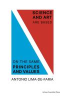 Science and art are based on the same principles and values di Antonio Lima De Faria edito da Artena Anarchist Press