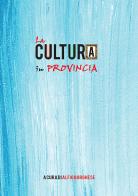 La cultura in provincia. Più di mille avvenimenti dal 13 maggio 2017 all'1 luglio 2018. Ediz. ampliata di Alfio Borghese edito da Tipografia Editrice Frusinate