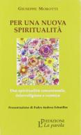 Per una nuova spiritualità. Una spiritualità comunionale, interreligiosa e cosmica di Giuseppe Morotti edito da La Parola
