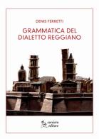 Grammatica del dialetto reggiano di Denis Ferretti edito da Corsiero Editore