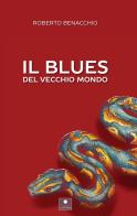 Il blues del vecchio mondo di Roberto Benacchio edito da Casa Editrice il Filo di Arianna