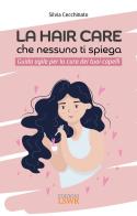 La hair care che nessuno ti spiega. Guida agile per la cura dei tuoi capelli di Silvia Cecchinato edito da Edizioni LSWR