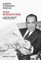 Silvio in rosso e nero. La vita del cavaliere in sella all'Italia di Alberto Mazzuca, Giancarlo Mazzuca edito da Baldini + Castoldi