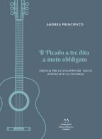 Il picado a tre dita a moto obbligato. Esercizi per lo sviluppo del tocco appoggiato su chitarra di Andrea Principato edito da Edizioni Momenti-Ribera