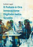 Il futuro è ora: innovazione digitale nella scuola di Letizia Lagni edito da Ventus