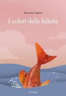 I colori della felicità. Ediz. illustrata di Alessandro Pugliese edito da Giaconi Editore