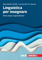 Linguistica per insegnare. Mente, lingue e apprendimento di Benedetta Baldi, Leonardo Maria Savoia edito da Zanichelli